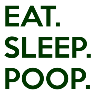 Eat. Sleep. Poop. Decal (Dark Green)